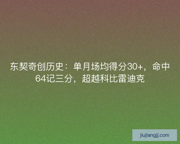 东契奇创历史:单月场均得分30+,命中64记三分,超越科比雷迪克 东契奇创历史:单月场均得分30+,命中64记三分,超越科比雷迪克
